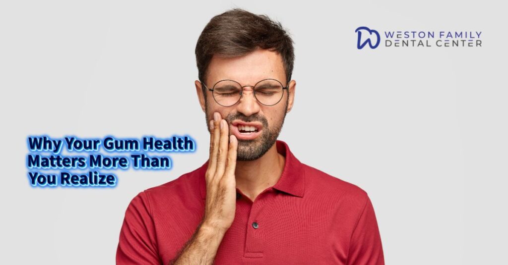 Why Your Gum Health Matters More Than You Realize